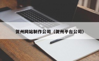 盱眙贺州网站制作公司（贺州平台公司）